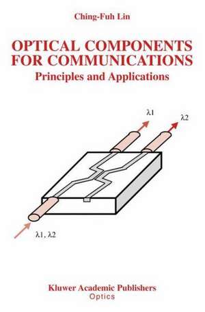 Optical Components for Communications: Principles and Applications de Ching-Fuh Lin