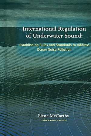 International Regulation of Underwater Sound: Establishing Rules and Standards to Address Ocean Noise Pollution de Elena McCarthy