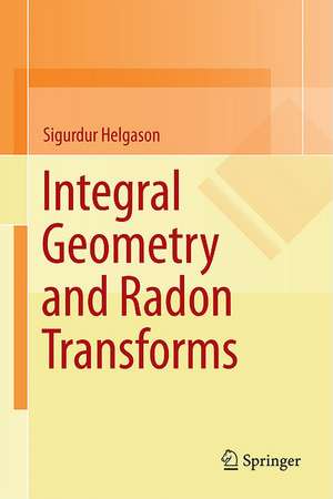 Integral Geometry and Radon Transforms de Sigurdur Helgason