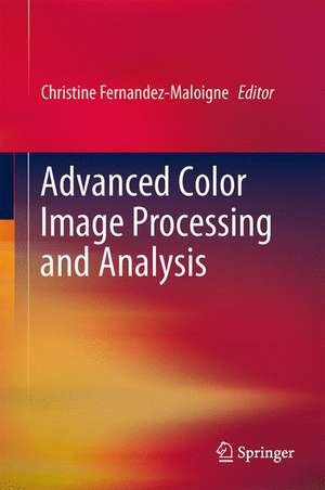 Advanced Color Image Processing and Analysis de Christine Fernandez-Maloigne