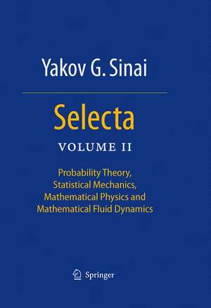 Selecta II: Probability Theory, Statistical Mechanics, Mathematical Physics and Mathematical Fluid Dynamics de Yakov G. Sinai