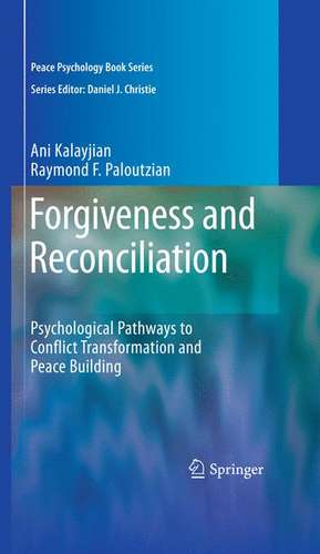 Forgiveness and Reconciliation: Psychological Pathways to Conflict Transformation and Peace Building de Ani Kalayjian