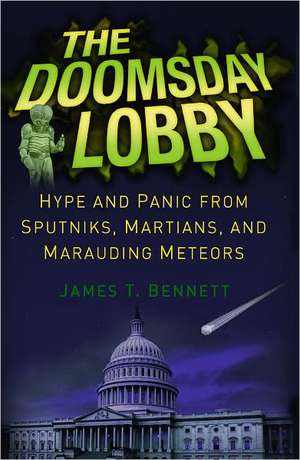 The Doomsday Lobby: Hype and Panic from Sputniks, Martians, and Marauding Meteors de James T. Bennett