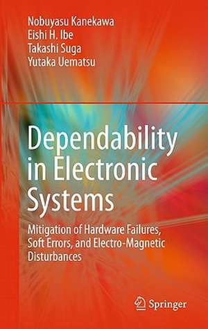 Dependability in Electronic Systems: Mitigation of Hardware Failures, Soft Errors, and Electro-Magnetic Disturbances de Nobuyasu Kanekawa