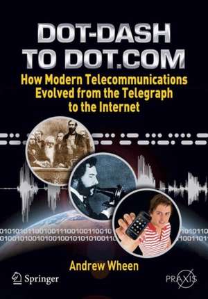 Dot-Dash to Dot.Com: How Modern Telecommunications Evolved from the Telegraph to the Internet de Andrew Wheen