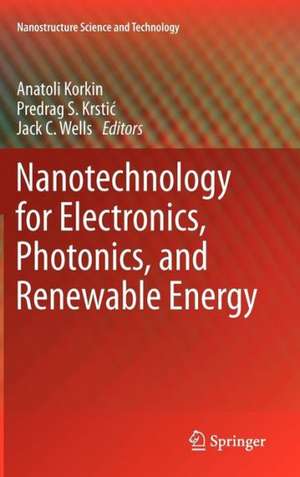 Nanotechnology for Electronics, Photonics, and Renewable Energy de Anatoli Korkin