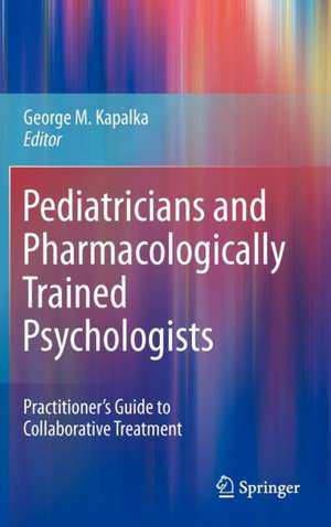 Pediatricians and Pharmacologically Trained Psychologists: Practitioner’s Guide to Collaborative Treatment de George M. Kapalka