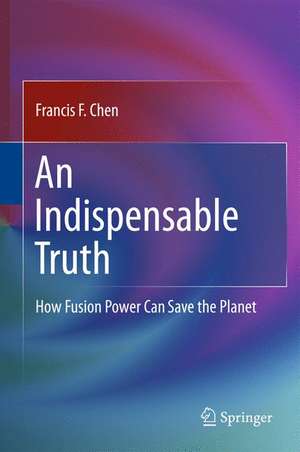 An Indispensable Truth: How Fusion Power Can Save the Planet de Francis Chen