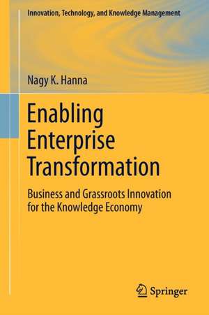 Enabling Enterprise Transformation: Business and Grassroots Innovation for the Knowledge Economy de Nagy K. Hanna