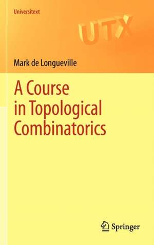 A Course in Topological Combinatorics de Mark de Longueville