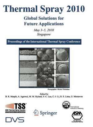 Thermal Spray 2010: Global Solutions for Future Applications: Proceedings of the International Thermal Spray Conference de Basil R. Marple