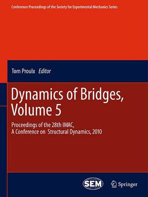 Dynamics of Bridges, Volume 5: Proceedings of the 28th IMAC, A Conference on Structural Dynamics, 2010 de Tom Proulx