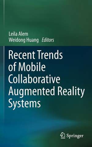 Recent Trends of Mobile Collaborative Augmented Reality Systems de Leila Alem