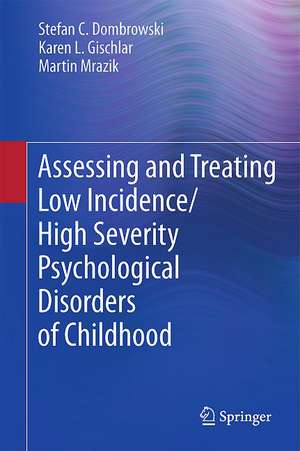 Assessing and Treating Low Incidence/High Severity Psychological Disorders of Childhood de Stefan C. Dombrowski