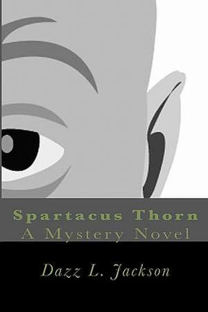 Spartacus Thorn: A Mystery Novel de Dazz L. Jackson