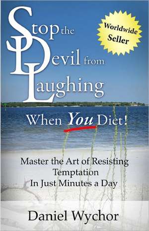 Stop the Devil from Laughing When You Diet: Master the Art of Resisting Temptation in Just Minutes a Day de Daniel Wychor