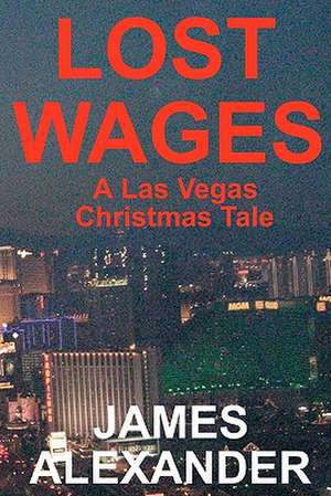 Lost Wages: A Las Vegas Christmas Tale de James Alexander