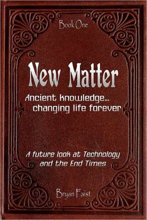 New Matter: Ancient Knowledge - Changing Life Forever de Bryan Faist