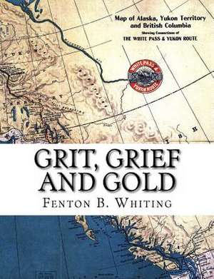 Grit, Grief and Gold de Fenton B. Whiting