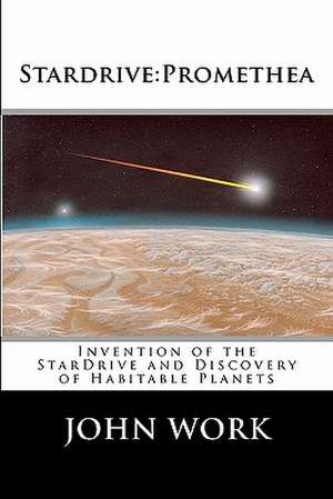 Stardrive: Invention of the Stardrive and Discovery of Habitable Planets de John Work