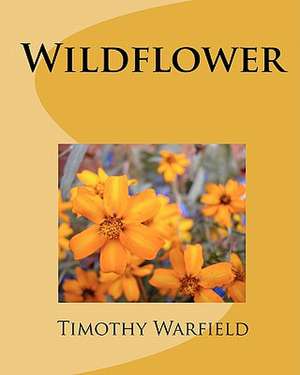 Wildflower: The Truths, the Myths, and the Madness de Timothy Warfield