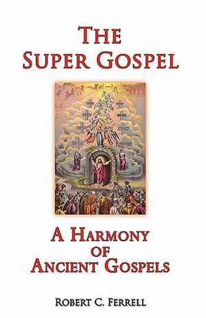 The Super Gospel: A Harmony of Ancient Gospels de Robert C. Ferrell