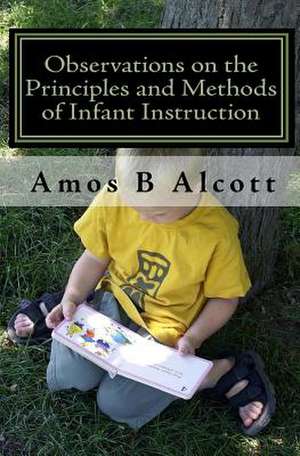 Observations on the Principles and Methods of Infant Instruction de Amos B. Alcott