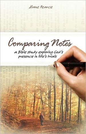 Comparing Notes: A Bible Study Exploring God's Presence in Life's Trials de Alane Pearce