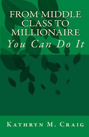 From Middle Class to Millionaire de Kathryn M. Craig