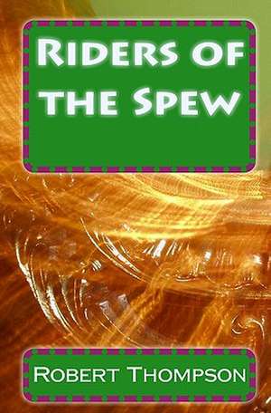 Riders of the Spew: Everything You Need to Know in Simple, Easy Steps de Robert Thompson