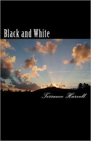 Black and White: An Account of the Root Cause and His Impact on the Universe de Terrance Harvell