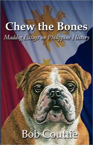 Chew the Bones: Maddog Essays on Philippine History de Bob Couttie