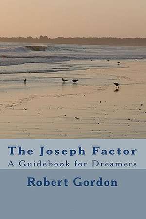 The Joseph Factor: A Guidebook for Dreamers de Robert Gordon