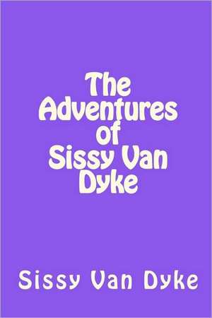 The Adventures of Sissy Van Dyke: It's Not Just a Name, It's a Lifestyle de Sissy Van Dyke