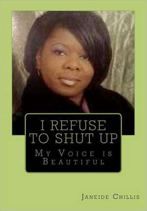 I Refuse to Shut Up: My Voice Is Beautiful de Janeide Chillis