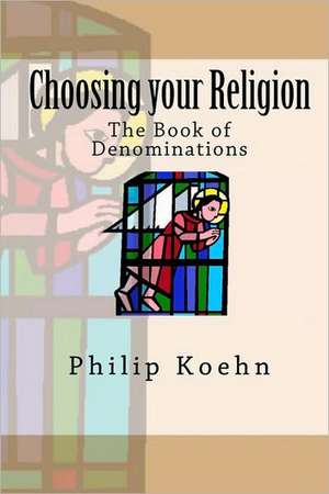 Choosing Your Religion: The Book of Denominations de Philip Koehn