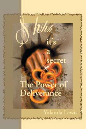 Shhh...It's a Secret-The Power of Deliverance: A Memoir de Yolanda Lewis