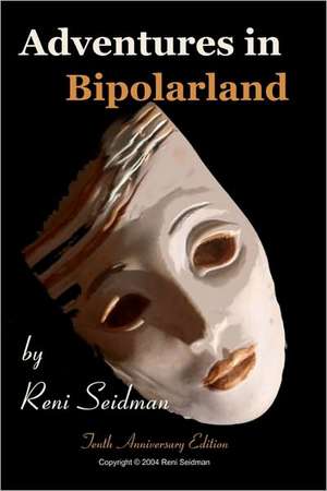 Adventures in Bipolarland: A Novel about Real Life de Reni Seidman