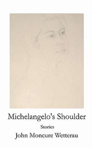 Michelangelo's Shoulder: The Cross Channel Exploits of the Coastal Command in World War Two de John Moncure Wetterau