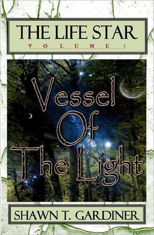 The Life Star: Vessel of the Light de Shawn T. Gardiner