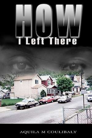 How I Left There: Regaining the Power to Value Others de Aquila M. Coulibaly