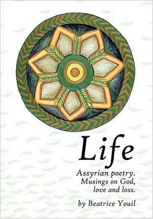 Life. Assyrian Poetry: Musings on God, Love and Loss. de Beatrice Youil