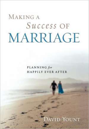 Making a Success of Marriage: Planning for Happily Ever After de David J. Yount