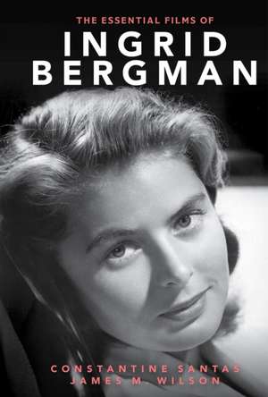 The Essential Films of Ingrid Bergman de Constantine Santas