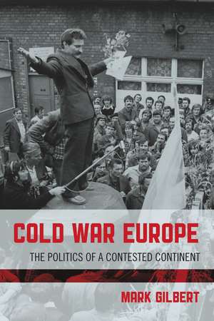 Cold War Europe: The Politics of a Contested Continent de Mark Gilbert