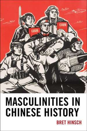 Masculinities in Chinese History de Bret Hinsch