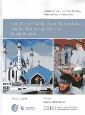 The Rise of Radical and Nonofficial Islamic Groups in Russia's Volga Region de Sergey Markedonov