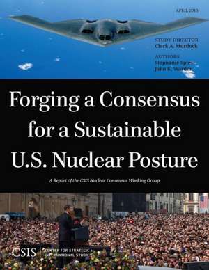 Forging a Consensus for a Sustainable U.S. Nuclear Posture de Clark A. Murdock