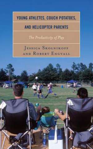 Young Athletes, Couch Potatoes, and Helicopter Parents de Jessica Skolnikoff