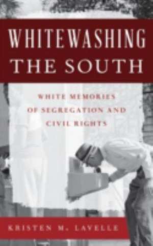 Whitewashing the South de Kristen M. Lavelle